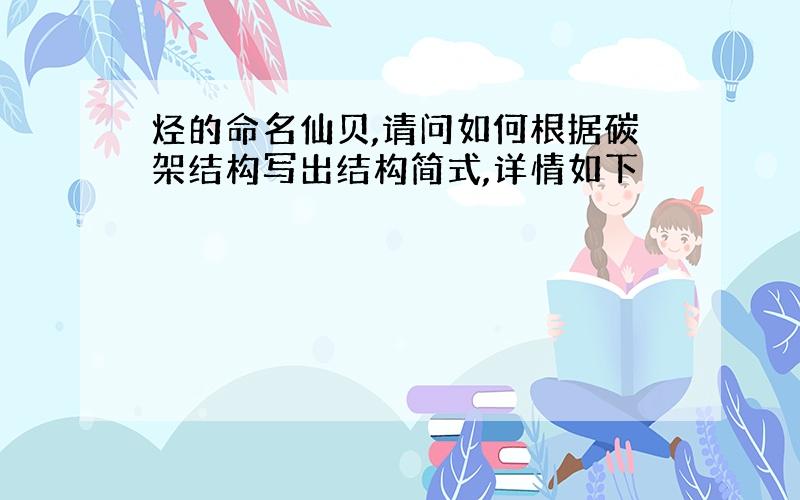 烃的命名仙贝,请问如何根据碳架结构写出结构简式,详情如下