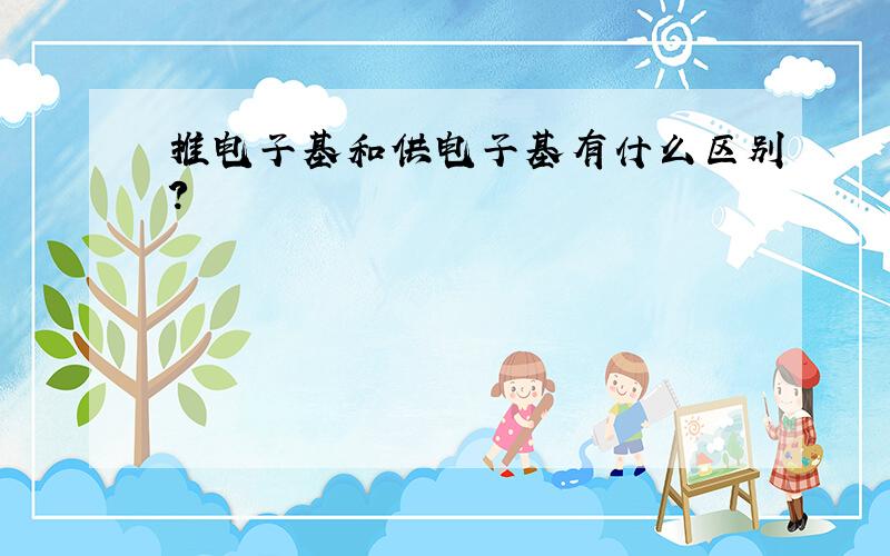 推电子基和供电子基有什么区别?