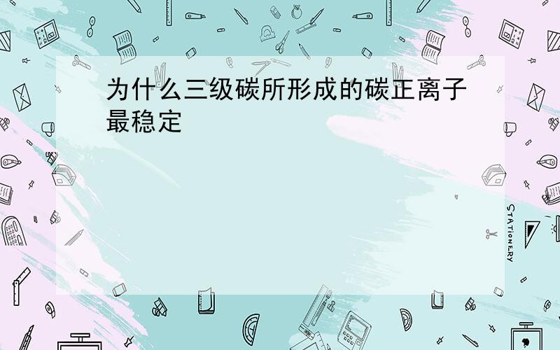 为什么三级碳所形成的碳正离子最稳定