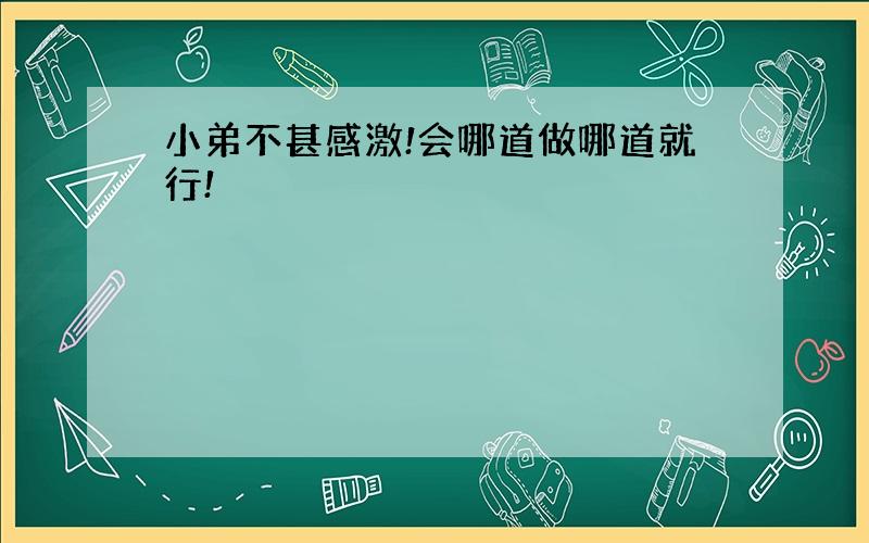 小弟不甚感激!会哪道做哪道就行!