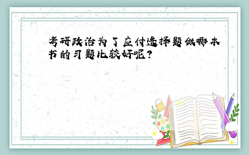 考研政治为了应付选择题做哪本书的习题比较好呢?