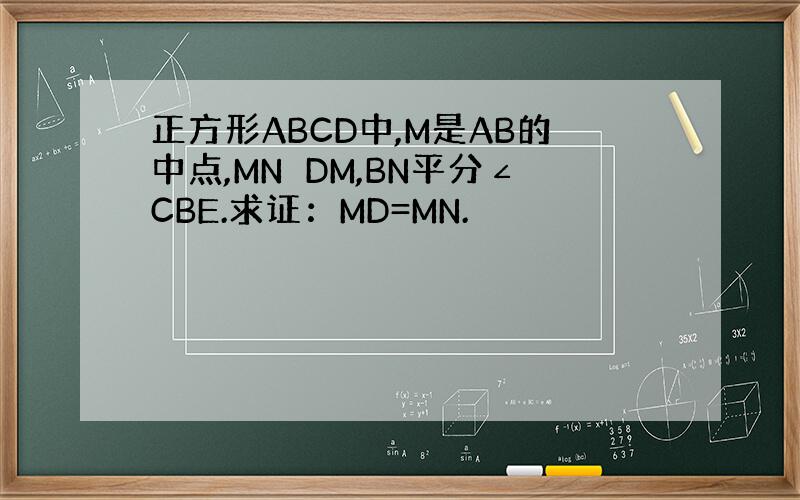 正方形ABCD中,M是AB的中点,MN⊥DM,BN平分∠CBE.求证：MD=MN.