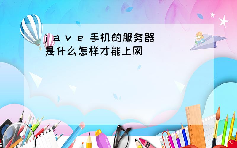 j a v e 手机的服务器是什么怎样才能上网