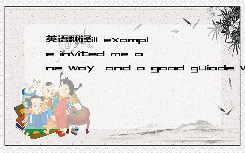 英语翻译ill example invited me one way,and a good guiade was wan