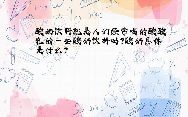 酸奶饮料就是人们经常喝的酸酸乳的一些酸奶饮料吗?酸奶具体是什么?