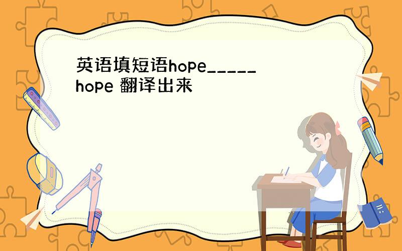 英语填短语hope_____hope 翻译出来