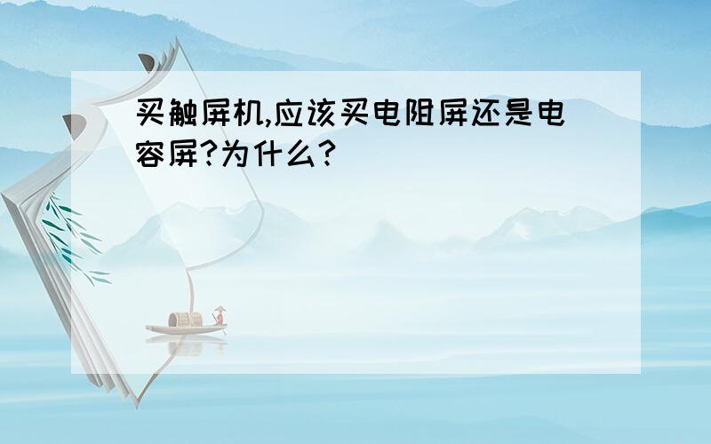 买触屏机,应该买电阻屏还是电容屏?为什么?