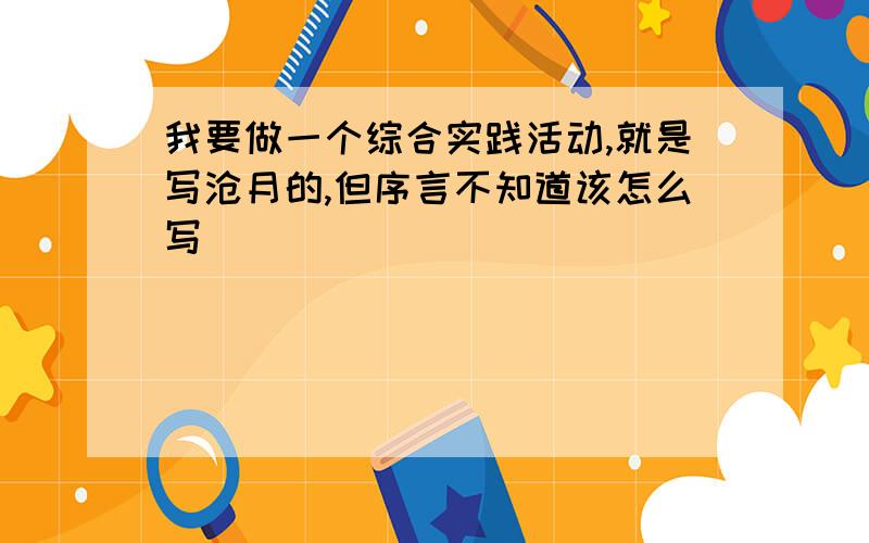 我要做一个综合实践活动,就是写沧月的,但序言不知道该怎么写