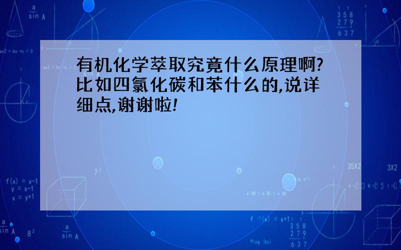 有机化学萃取究竟什么原理啊?比如四氯化碳和苯什么的,说详细点,谢谢啦!