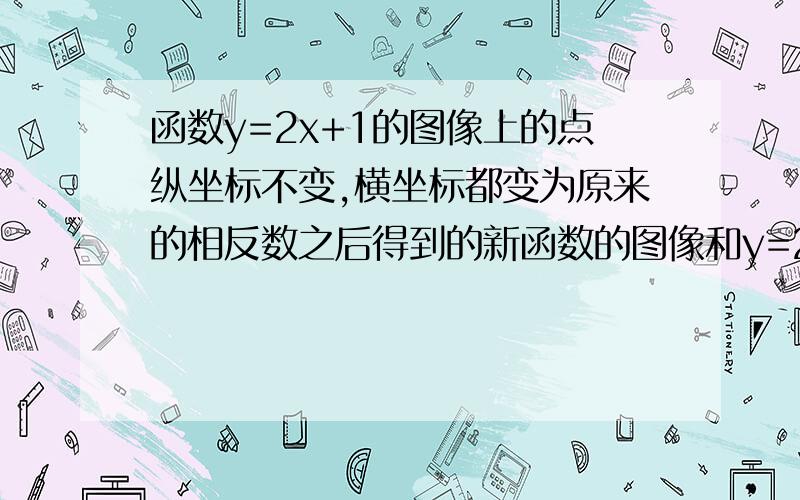 函数y=2x+1的图像上的点纵坐标不变,横坐标都变为原来的相反数之后得到的新函数的图像和y=2x+1的图像有什么关系