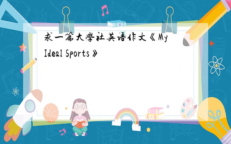 求一篇大学社英语作文《My Ideal Sports》