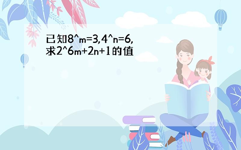 已知8^m=3,4^n=6,求2^6m+2n+1的值