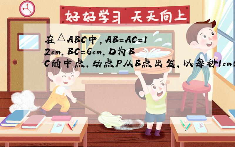 在△ABC中，AB＝AC＝12cm，BC＝6cm，D为BC的中点，动点P从B点出发，以每秒1cm的速度沿B→A→C的方向