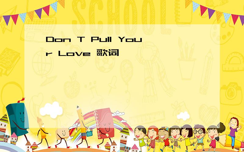 Don T Pull Your Love 歌词