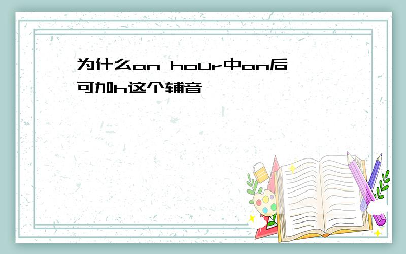 为什么an hour中an后可加h这个辅音