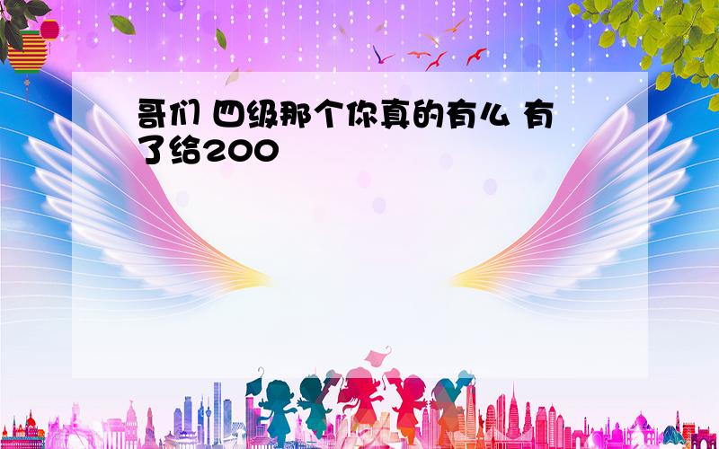 哥们 四级那个你真的有么 有了给200