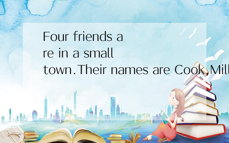 Four friends are in a small town.Their names are Cook,Miller