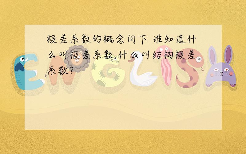 极差系数的概念问下 谁知道什么叫极差系数,什么叫结构极差系数?