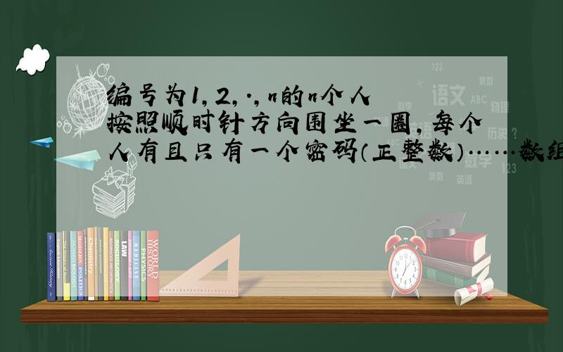 编号为1,2,.,n的n个人按照顺时针方向围坐一圈,每个人有且只有一个密码（正整数）……数组解决?