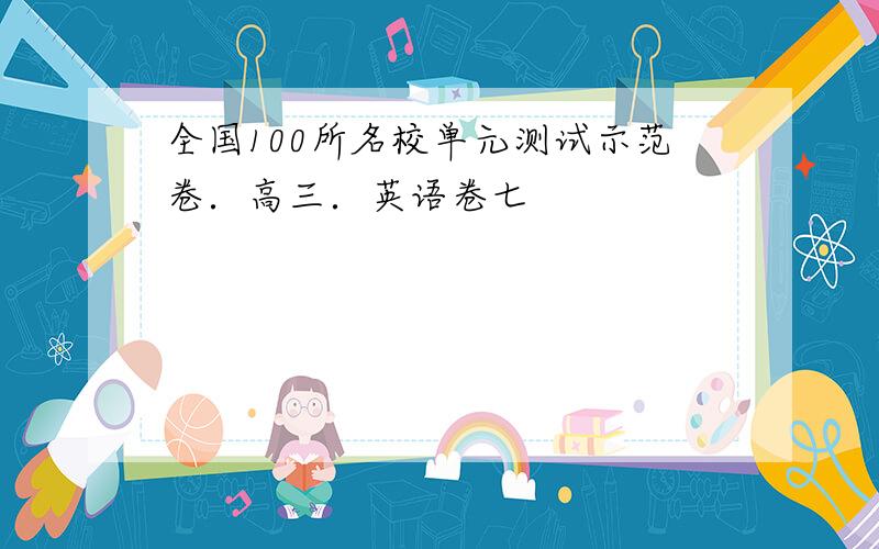 全国100所名校单元测试示范卷．高三．英语卷七