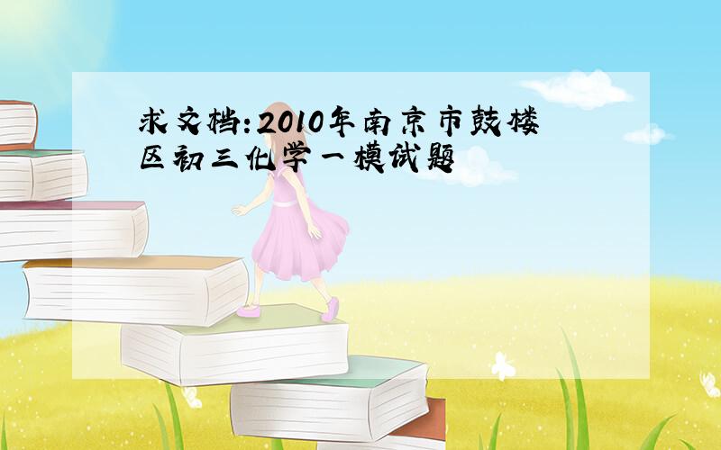 求文档:2010年南京市鼓楼区初三化学一模试题