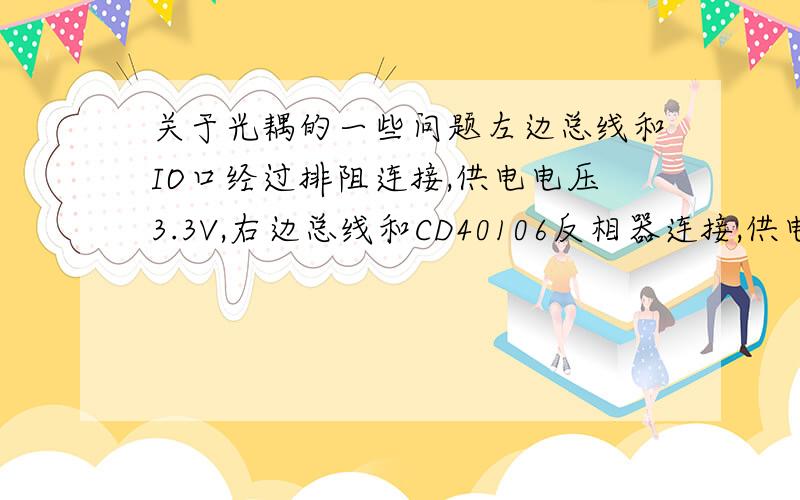 关于光耦的一些问题左边总线和IO口经过排阻连接,供电电压3.3V,右边总线和CD40106反相器连接,供电电压5V,但两