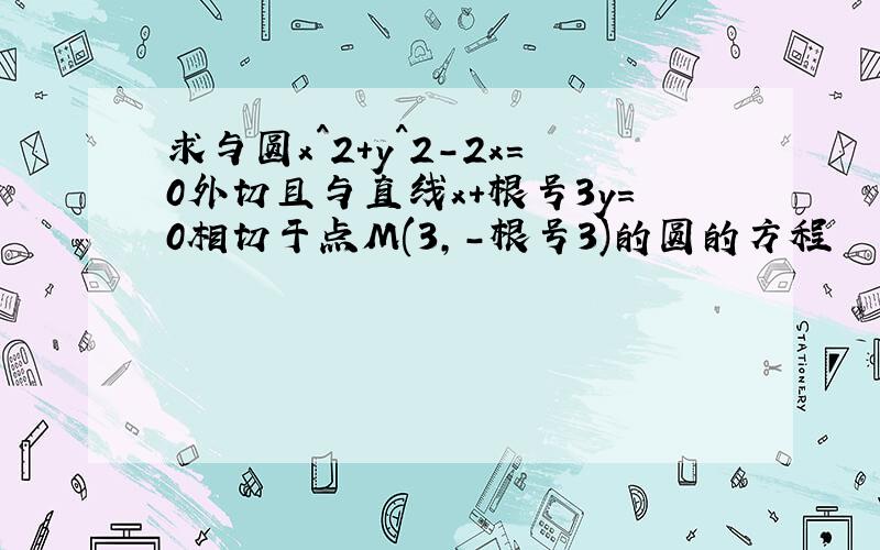 求与圆x^2+y^2-2x=0外切且与直线x+根号3y=0相切于点M(3,-根号3)的圆的方程