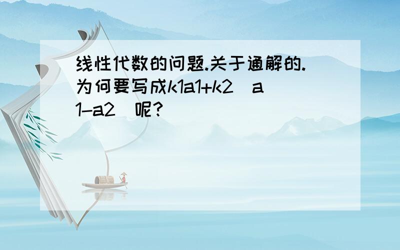 线性代数的问题.关于通解的.为何要写成k1a1+k2(a1-a2)呢?