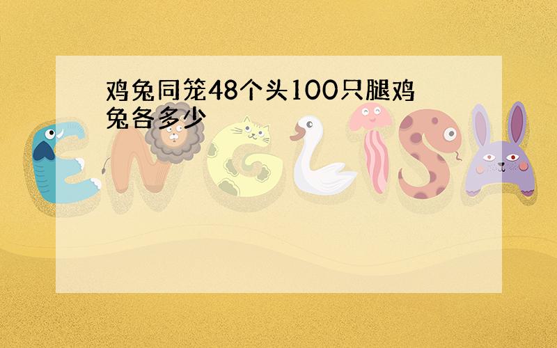 鸡兔同笼48个头100只腿鸡兔各多少