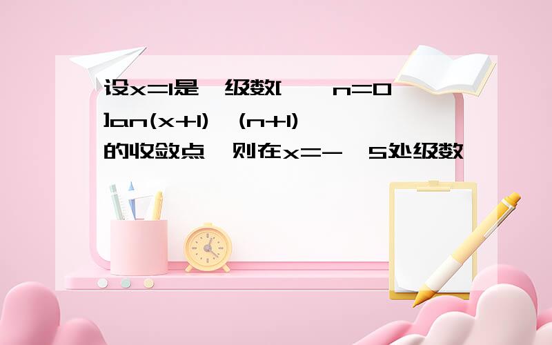 设x=1是幂级数[∞∑n=0]an(x+1)^(n+1)的收敛点,则在x=-√5处级数