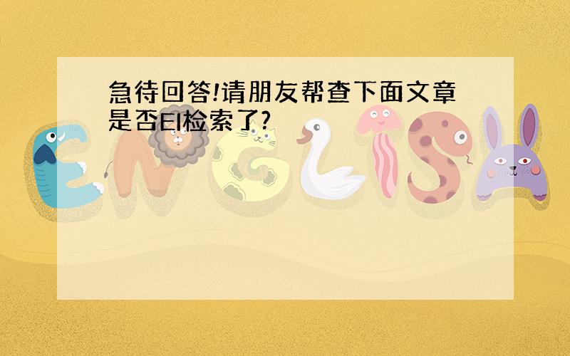 急待回答!请朋友帮查下面文章是否EI检索了?