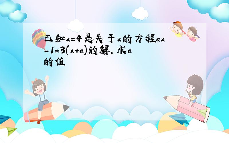 已知x=4是关于x的方程ax-1=3(x+a)的解,求a的值