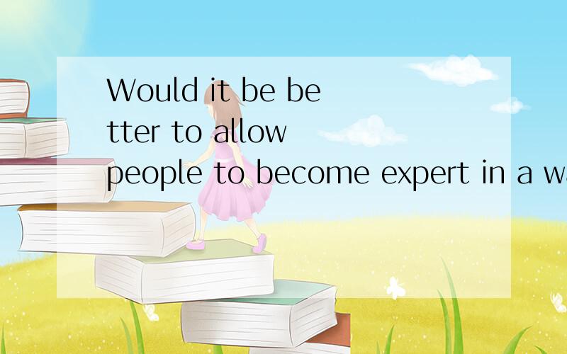 Would it be better to allow people to become expert in a way