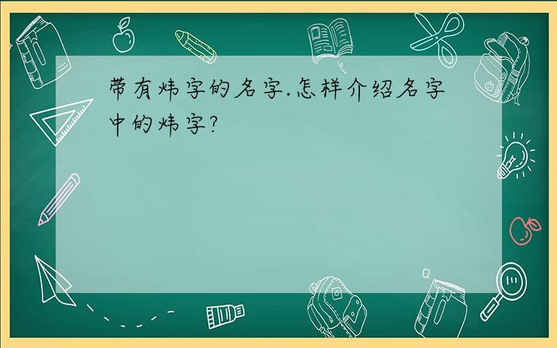 带有炜字的名字.怎样介绍名字中的炜字?