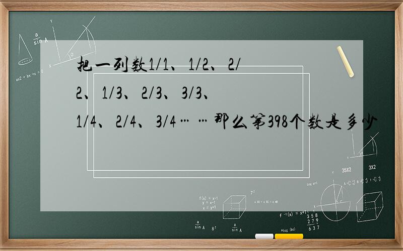 把一列数1/1、1/2、2/2、1/3、2/3、3/3、1/4、2/4、3/4……那么第398个数是多少