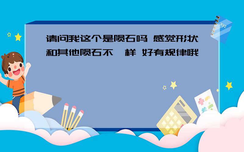 请问我这个是陨石吗 感觉形状和其他陨石不一样 好有规律哦