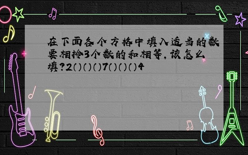 在下面各个方格中填入适当的数要相拎3个数的和相等,该怎么填?2（）（）（）7（）（）（）4