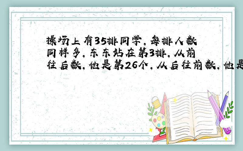 操场上有35排同学,每排人数同样多,东东站在第3排,从前往后数,他是第26个,从后往前数,他是第9个,操场上一共有多少个