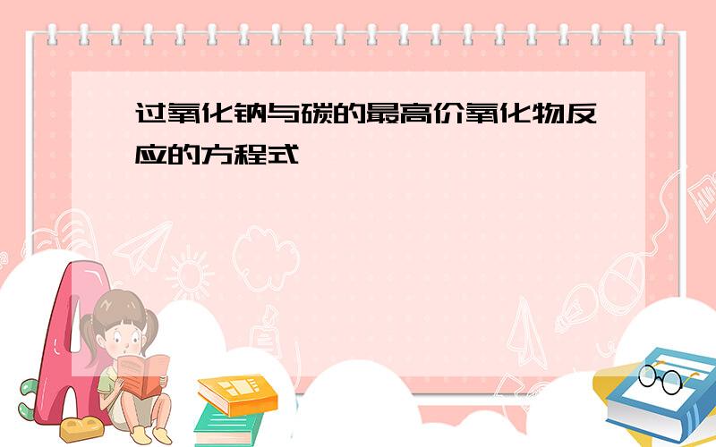 过氧化钠与碳的最高价氧化物反应的方程式