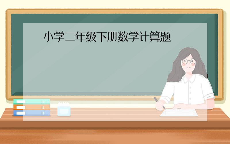 小学二年级下册数学计算题