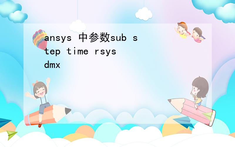 ansys 中参数sub step time rsys dmx