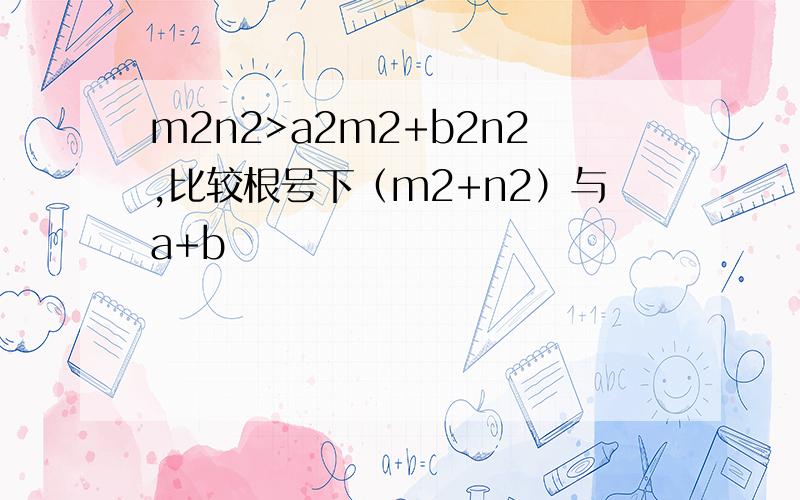 m2n2>a2m2+b2n2,比较根号下（m2+n2）与a+b