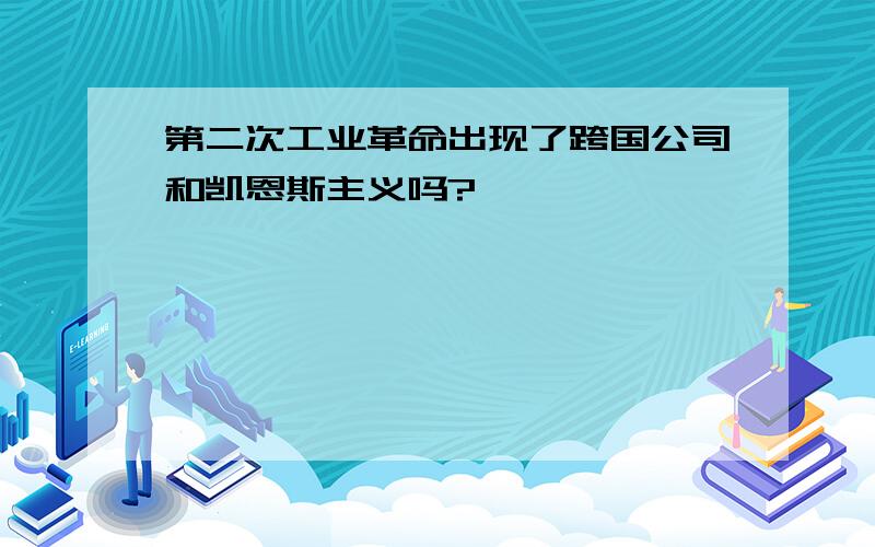 第二次工业革命出现了跨国公司和凯恩斯主义吗?