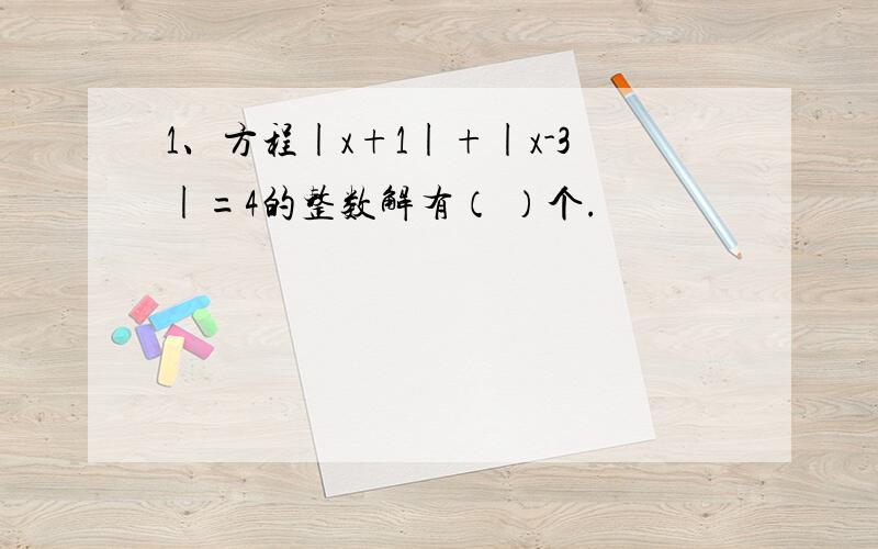 1、方程|x+1|+|x-3|=4的整数解有（ ）个.