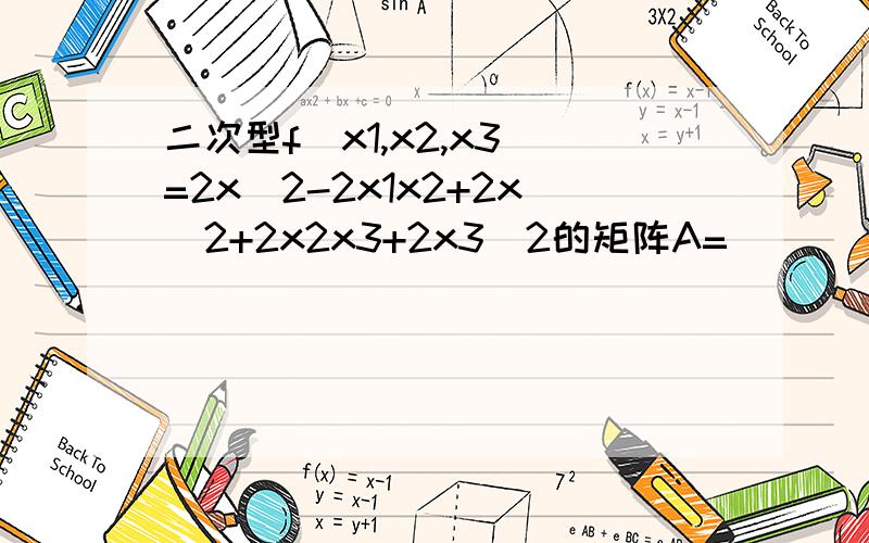 二次型f(x1,x2,x3)=2x^2-2x1x2+2x^2+2x2x3+2x3^2的矩阵A=