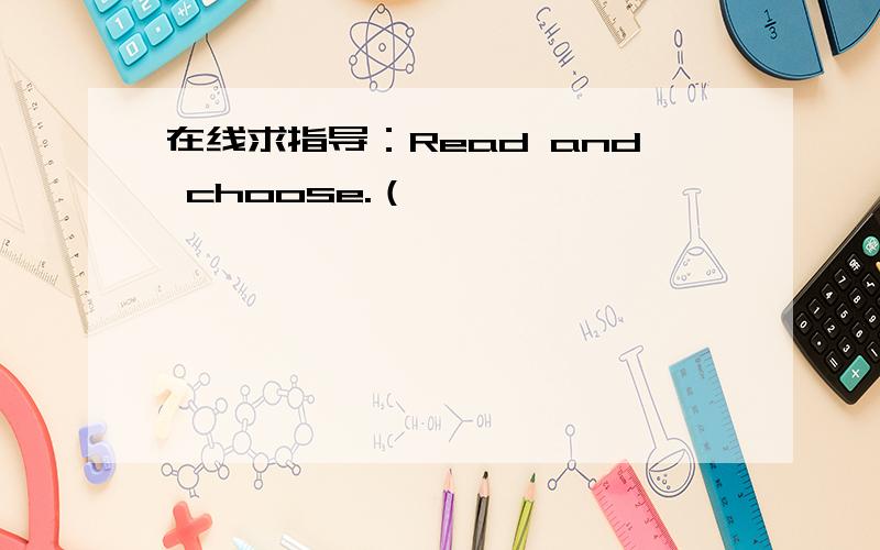 在线求指导：Read and choose.（