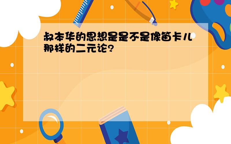 叔本华的思想是是不是像笛卡儿那样的二元论?