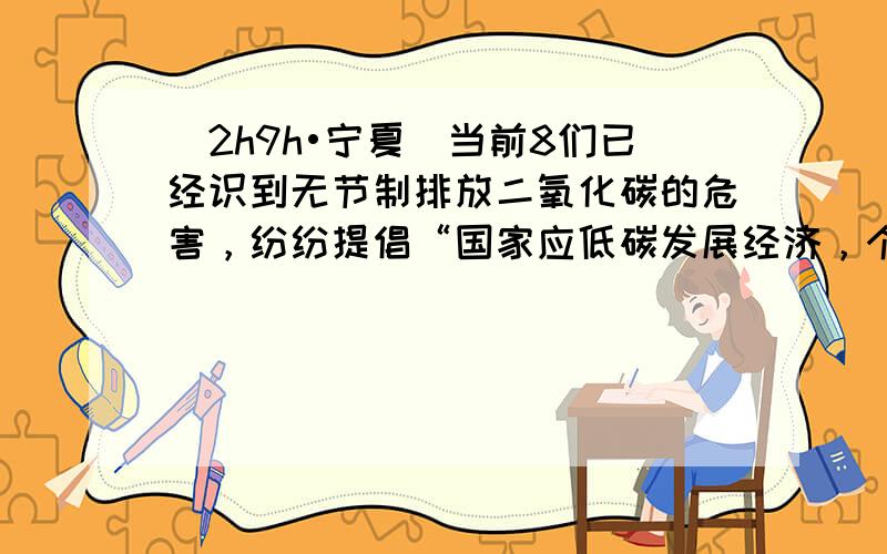 （2h9h•宁夏）当前8们已经识到无节制排放二氧化碳的危害，纷纷提倡“国家应低碳发展经济，个8应低碳生活”．下列做法不符