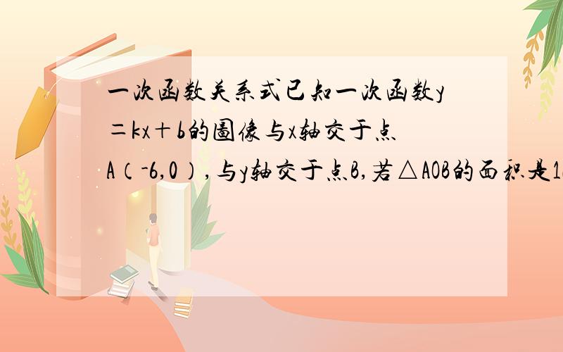 一次函数关系式已知一次函数y＝kx＋b的图像与x轴交于点A（-6,0）,与y轴交于点B,若△AOB的面积是12,且y随x