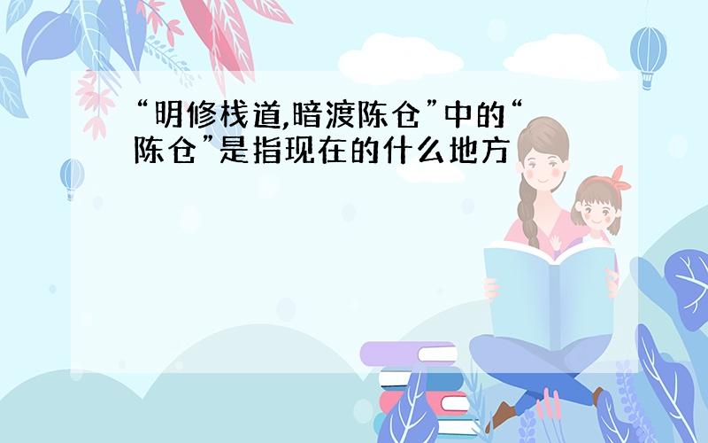 “明修栈道,暗渡陈仓”中的“陈仓”是指现在的什么地方